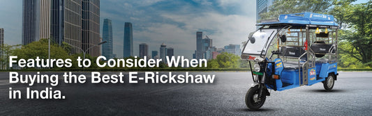 Features to Consider When Buying the Best E-Rickshaw in India
